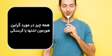 گرلین چیست؟ همه چیز در مورد هورمون اشتها یا گرسنگی