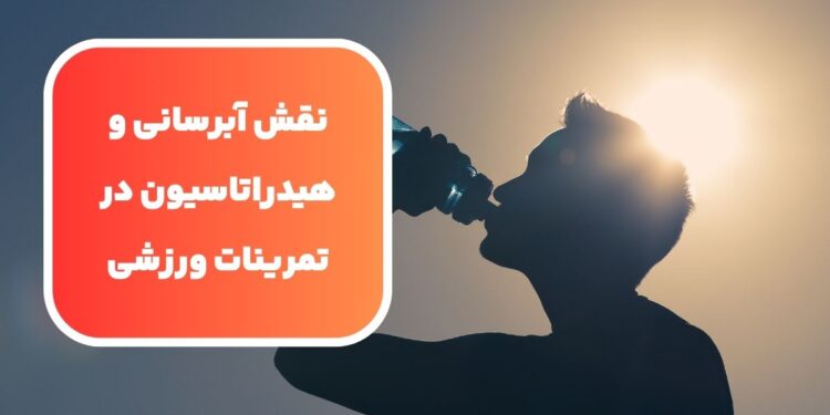 نقش هیدراتاسیون در تمرینات ورزشی و تأثیر آن بر روی عملکرد ورزشی