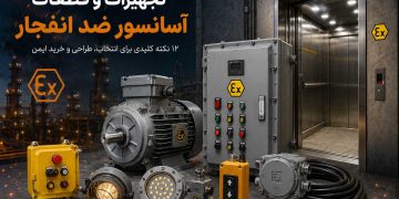تجهیزات و قطعات آسانسور ضد انفجار؛ 12 نکته کلیدی برای انتخاب، طراحی و خرید ایمن