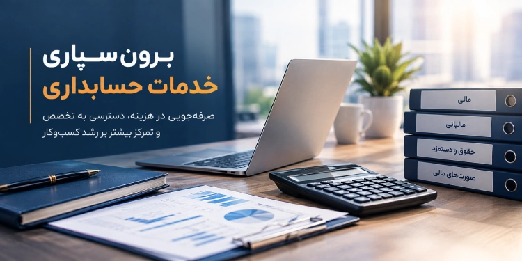 برون سپاری خدمات حسابداری؛ چرا کسب‌وکارها حسابداری خود را به متخصصان می‌سپارند؟