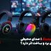 خرید هدفون گیمینگ؛ تجربه واقعی GHR-05، 07 و 08 هیسکا