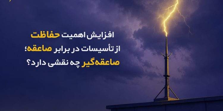 افزایش اهمیت حفاظت از تأسیسات در برابر صاعقه؛ صاعقهگیر چه نقشی دارد؟ 1 افزایش اهمیت حفاظت از تأسیسات در برابر صاعقه؛ صاعقهگیر چه نقشی دارد؟