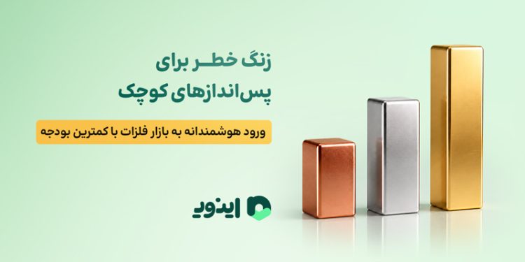هشدار برای پس انداز کوچک؛ ورود هوشمندانه به بازار فلزات با کمترین بودجه 1 زنگ خطر برای پساندازهای کوچک؛ ورود هوشمندانه به بازار فلزات با کمترین بودجه