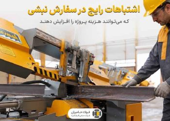 اشتباهات رایج در سفارش نبشی که می‌توانند هزینه پروژه را